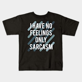 I have no feelings only sarcasm Kids T-Shirt